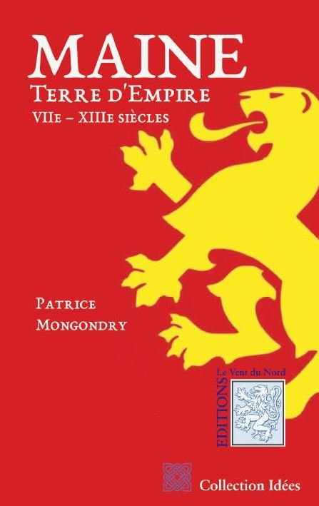 VIENT DE PARAÎTRE : Maine, Terre d'Empire, VIIe - XIIIe siècles, Patrice Mongondry